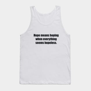 Hope means hoping when everything seems hopeless Tank Top